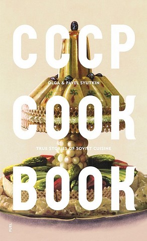 CCCP Cook Book. True Stories of Soviet Cuisine