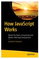 How JavaScript Works: Master the Basics of JavaScript and Modern Web App Development 1st ed. Edition - JavaScript, jQuery, Dojo