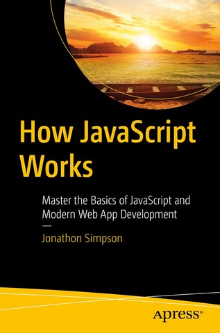 How JavaScript Works: Master the Basics of JavaScript and Modern Web App Development 1st ed. Edition - фото 1