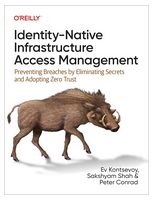 Identity-Native Infrastructure Access Management: Preventing Breaches by Eliminating Secrets and Adopting Zero Trust 1st Edition