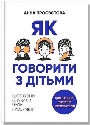 Як говорити з дітьми, щоб вони слухали, чули і розуміли - фото 1