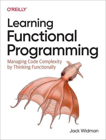 Learning Functional Programming: Managing Code Complexity by Thinking Functionally 1st Edition - фото 1