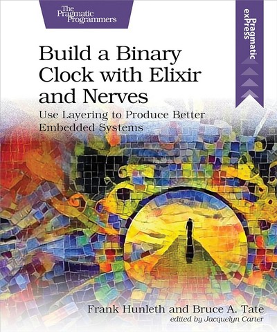 Build a Binary Clock with Elixir and Nerves: Use Layering to Produce Better Embedded Systems 1st Edition - фото 1