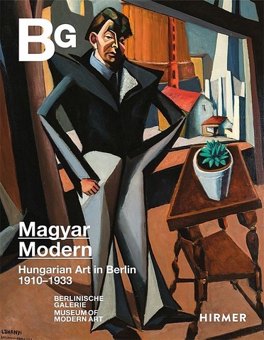 Magyar Modern. Hungarian Art in Berlin 1910–1933