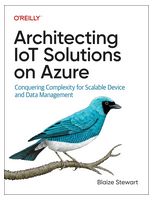 Architecting IoT Solutions on Azure: Conquering Complexity for Scalable Device and Data Management 1st Edition
