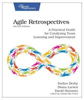Agile Retrospectives, Second Edition: A Practical Guide for Catalyzing Team Learning and Improvement 2nd Edition