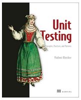Unit Testing Principles, Practices, and Patterns: Effective testing styles, patterns, and reliable automation for unit testing, mocking, and integration testing with examples in C# First Edition - Тестирование программного обеспечения
