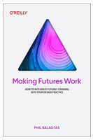 Making Futures Work: How to Integrate Futures Thinking Into Your Design Practice - Разработка програмного обеспечения