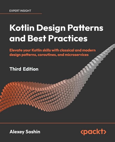 Kotlin Design Patterns and Best Practices - Third Edition: Elevate your Kotlin skills with classical and modern design patterns, coroutines, and microservices 3rd ed. Edition - фото 1