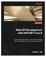 Web API Development with ASP.NET Core 8: Learn techniques, patterns, and tools for building high-performance, robust, and scalable web APIs - ASP.NET