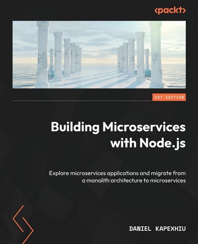 Building Microservices with Node.js: Explore microservices applications and migrate from a monolith architecture to microservices - фото 1