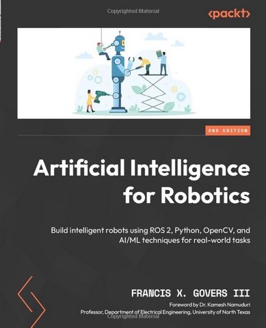 Artificial Intelligence for Robotics - Second Edition: Build intelligent robots using ROS 2, Python, OpenCV, and AI/ML techniques for real-world tasks 2nd ed. Edition - фото 1