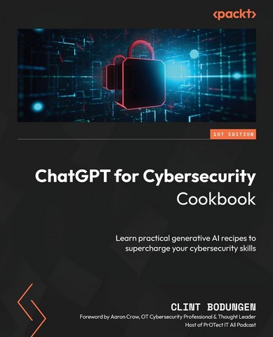 ChatGPT for Cybersecurity Cookbook: Learn practical...