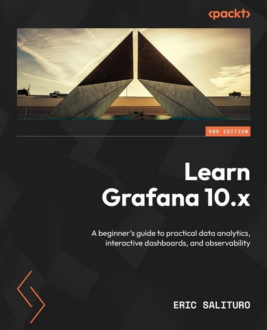 Learn Grafana 10.x - Second Edition: A beginners guide to practical data analytics, interactive dashboards, and observability 2nd ed. Edition - фото 1
