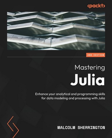 Mastering Julia - Second Edition: Enhance your analytical...