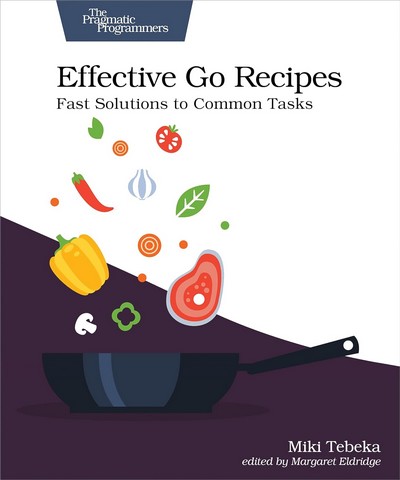 Effective Go Recipes: Fast Solutions to Common Tasks...
