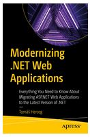 Modernizing .NET Web Applications: Everything You Need to Know About Migrating ASP.NET Web Applications to the Latest Version of .NET First Edition - ASP.NET