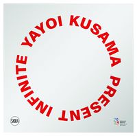 Yayoi Kusama: Infinite Present.