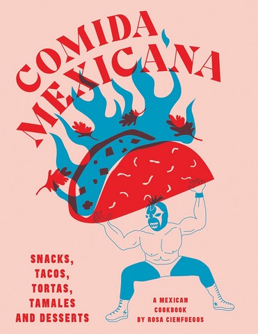Comida Mexicana. Snacks, tacos, tortas, tamales & desserts