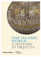 The Islamic World: A History in Objects