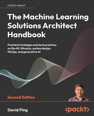 The Machine Learning Solutions Architect Handbook:...