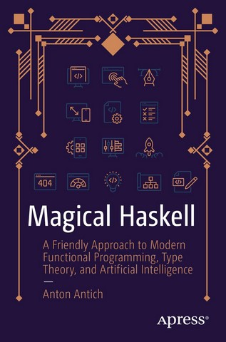 Magical Haskell: A Friendly Approach to Modern Functional...