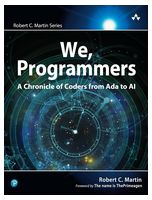 We, Programmers: A Chronicle of Coders from Ada to AI (Robert C. Martin Series) 1st Edition - Разработка програмного обеспечения