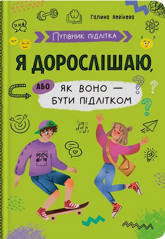 Путівник підлітка. Я дорослішаю, або як воно бути підлітком