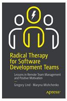 Radical Therapy for Software Development Teams: Lessons in Remote Team Management and Positive Motivation 1st ed. Edition - Разработка програмного обеспечения