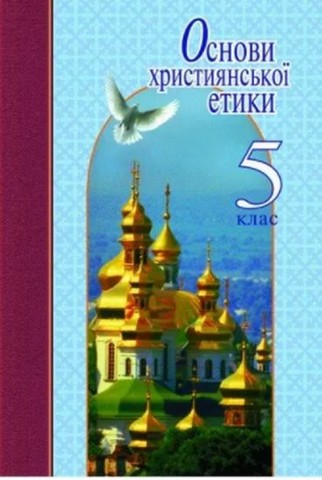 Основи християнської етики. 5 клас. Навчальний посібник
