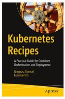 Kubernetes Recipes: A Practical Guide for Container Orchestration and Deployment First Edition