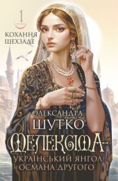 Мелексіма - український янгол Османа Другого. Кохання шехзаде: історичний роман. Кн. 1 (Електронна книга)