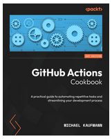 GitHub Actions Cookbook: A practical guide to automating repetitive tasks and streamlining your development process 1st Edition - Разработка програмного обеспечения