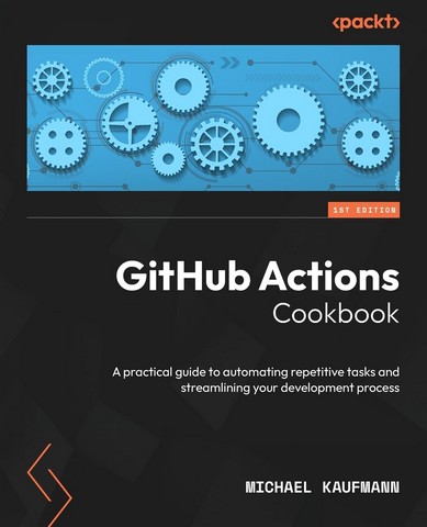 GitHub Actions Cookbook: A practical guide to automating...