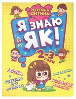Я знаю як! 2-3 роки. Логіка. Математика. Готуємо руку до письма. Розвиток мовлення. - Ранее развитие (0-4 года)