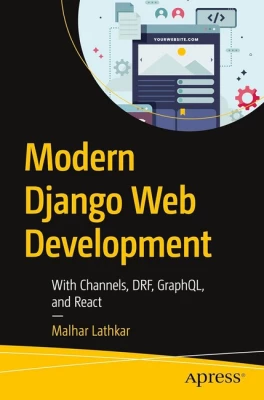 Modern Django Web Development: With Channels, DRF, GraphQL, and React First Edition