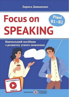 Focus on speaking. Розмовляємо англійською. Навчальний посібник з розвитку усного мовлення. Рівні B1-B2