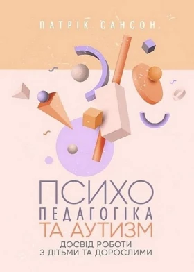 Психопедагогіка та аутизм. Досвід роботи з дітьми та дорослими