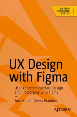 UX Design with Figma: User-Centered Interface Design and Prototyping with Figma (Design Thinking) First Edition