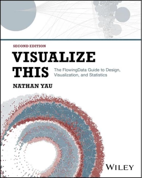 Visualize This: The FlowingData Guide to Design, Visualization, and Statistics 2nd Edition