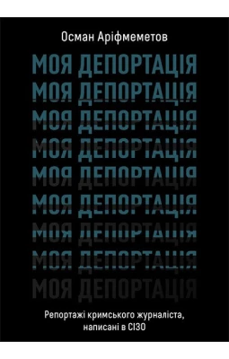 Моя депортація. Репортажі кримського журналіста, написані в СІЗО