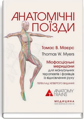 Анатомічні поїзди. Міофасціальні меридіани для мануальних терапевтів і фахівців із відновлення руху. 4-е видання