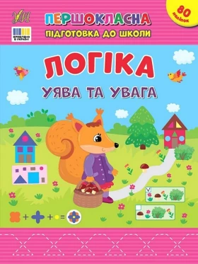 Першокласна підготовка до школи. Логіка. Уява та увага