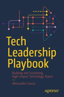 Tech Leadership Playbook: Building and Sustaining High-Impact Technology Teams First Edition