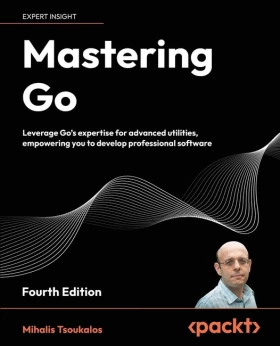 Mastering Go - Fourth Edition: Leverage Go's expertise for advanced utilities, empowering you to develop professional software 4th ed. Edition