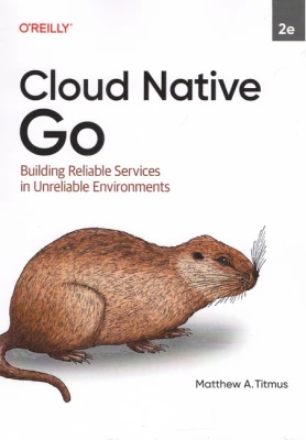 Cloud Native Go: Building Reliable Services in Unreliable Environments 2nd Edition