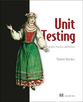 Unit Testing Principles, Practices, and Patterns: Effective testing styles, patterns, and reliable automation for unit testing, mocking, and integration testing with examples in C# First Edition