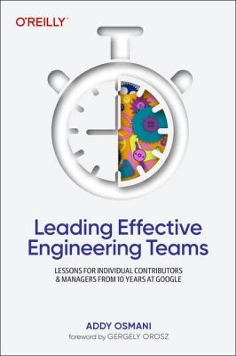 Leading Effective Engineering Teams: Lessons for Individual Contributors and Managers from 10 Years at Google 1st Edition