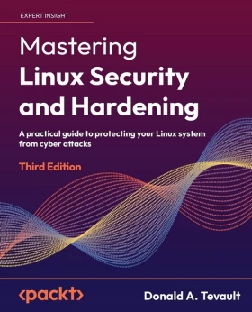 Mastering Linux Security and Hardening: A practical guide to protecting your Linux system from cyber attacks, 3rd Edition