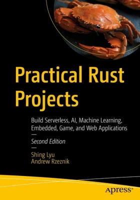 Practical Rust Projects: Build Serverless, AI, Machine Learning, Embedded, Game, and Web Applications 2nd ed. Edition